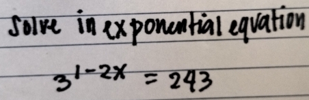 solve in exponuntial equation
3^(1-2x)=243