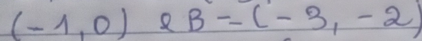 (-1,0) 8 B=(-3,-2)