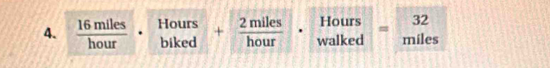  16miles/hour ·  ours/biked + 2miles/hour · beginarrayr Hours walkedendarray =beginarrayr 32 milesendarray