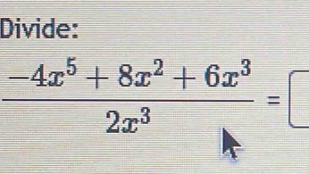 Divide:
 (-4x^5+8x^2+6x^3)/2x^3 =□