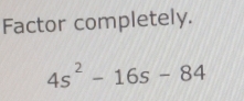 Factor completely.
4s^2-16s-84