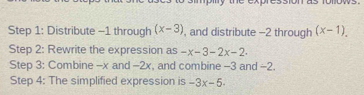 Distribute -1 through (x-3) , and distribute -2 through (x-1). 
Step 2: Rewrite the expression as -x-3-2x-2. 
Step 3: Combine -x and -2x, and combine -3 and -2. 
Step 4: The simplified expression is -3x-5.