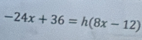 -24x+36=h(8x-12)