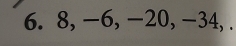 8, −6, −20, −34, .