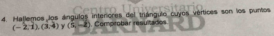 Hallemos los ángulos interiores del triángulo cuyos vértices son los puntos
(-2,1),(3,4) y (5,-2). Comprobar resultados.