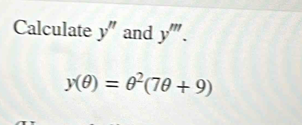 Calculate y'' and y'''.
y(θ )=θ^2(7θ +9)