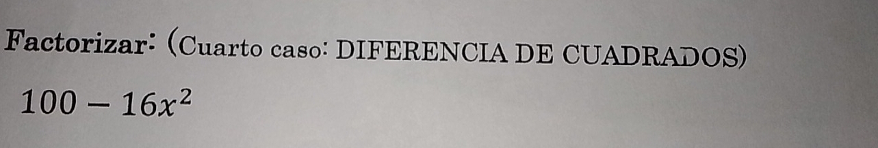 Factorizar: Cuarto caso: DIFERENCIA DE CUADRADOS)
100-16x^2