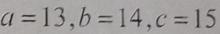 a=13, b=14, c=15