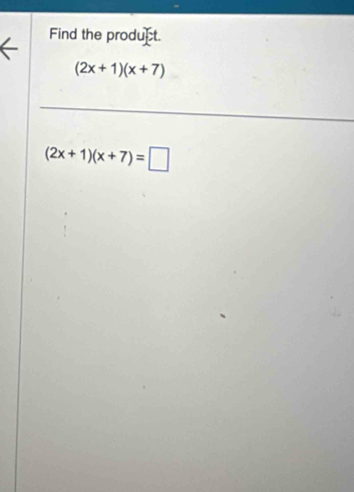 Find the product.
(2x+1)(x+7)
_
(2x+1)(x+7)=□