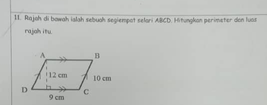 Rajah di bawah ialah sebuah segiempat selari ABCD. Hitungkan perimeter dan luas 
rajah itu.