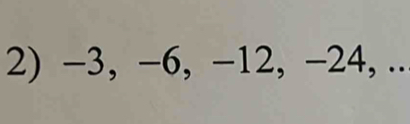 −3, −6, −12, −24, ..