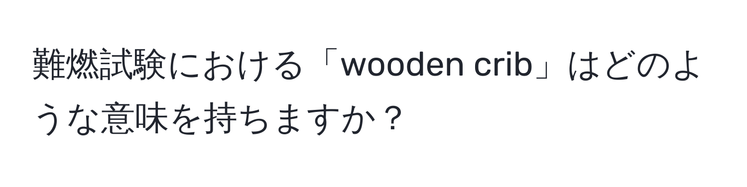 難燃試験における「wooden crib」はどのような意味を持ちますか？