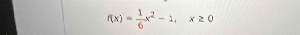 f(x)= 1/6 x^2-1, x≥ 0