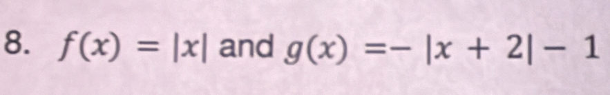 f(x)=|x| and g(x)=-|x+2|-1