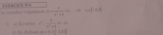 EXERCICE N=6
On considère l'expression A= 5/x^2+1 · 3x ou x∈ [-2,1]
1 a) Encadrer x^2: 5/x^2+1  et 3π. 
En dédure que A∈ [-2,11]