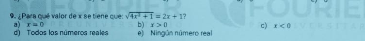 ¿Para qué valor de x se tiene que: sqrt(4x^2+1)=2x+1 ?
a) x=0 b) x>0 c) x<0</tex>
d) Todos los números reales e) Ningún número real