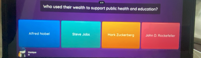 Who used their wealth to support public health and education?
Alfred Nobel Steve Jobs Mark Zuckerberg John D. Rockefeller
Monique