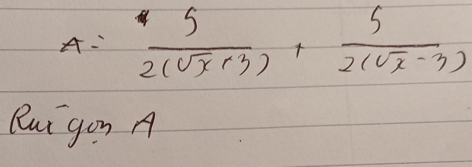 A= 5/2(sqrt(x)+3) + 5/2(sqrt(x)-3) 
But gon A