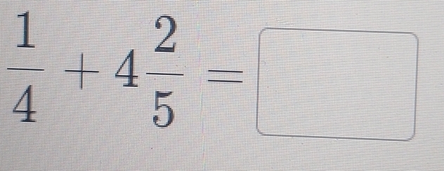  1/4 +4 2/5 =□