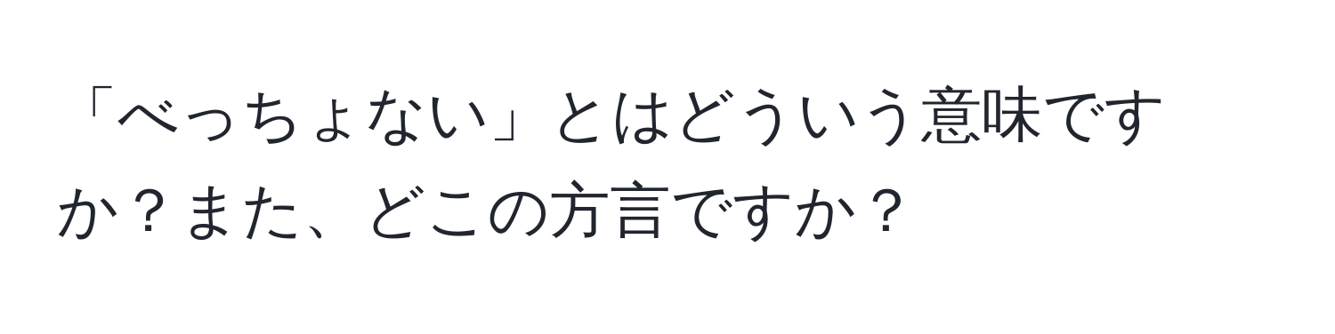 「べっちょない」とはどういう意味ですか？また、どこの方言ですか？