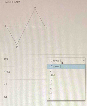 △ IHJ≌ △ IQR
RQ
[ Choose ]
[ Choose ]

∠ JIH
HJ

HI
QI
JH
