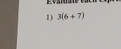 Évauaté éach 
1) 3(6+7)