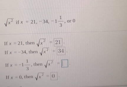 sqrt(x^2) if x=21, -34, -1 1/3  , or 0
If x=21 , then sqrt(x^2)= 21.
If x=-34 , then sqrt(x^2)= 34.
If x=-1 1/3  , then sqrt(x^2)=□.
If x=0 , then sqrt(x^2)=0.