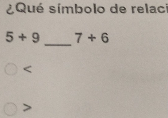 ¿Qué símbolo de relaci 
_
5+9
7+6
∴ △ ABC)