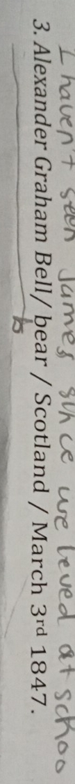 Alexander Graham Bell/ bear / Scotland / March 3^(rd)1847.