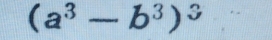 (a^3-b^3)^3