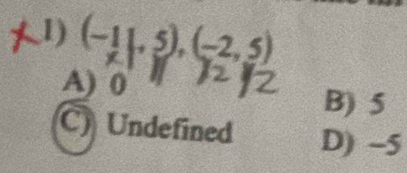 (-11,5), (-2,5)
A) 0
B) 5
C) Undefined
D) -5