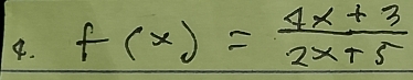 f(x)= (4x+3)/2x+5 