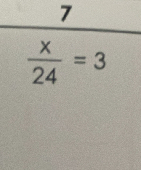 frac 7 x/24 =3