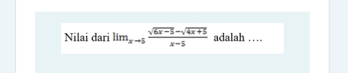 Nilai dari lim_xto 5 (sqrt(6x-5)-sqrt(4x+5))/x-5  adalah …