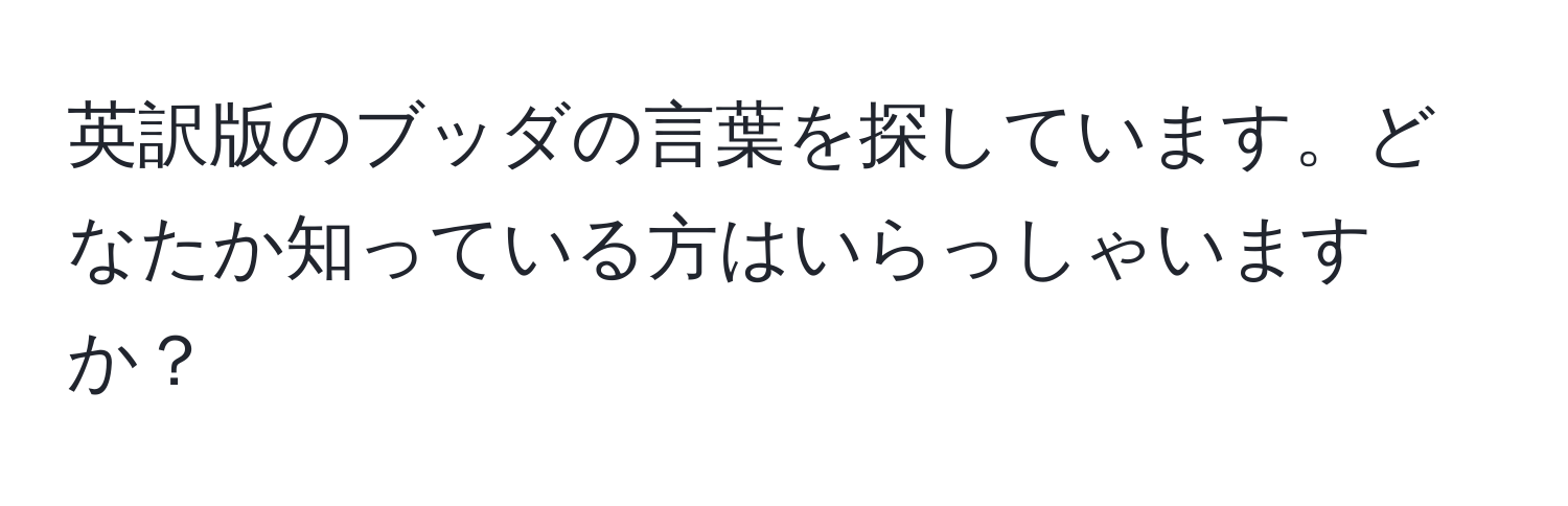 英訳版のブッダの言葉を探しています。どなたか知っている方はいらっしゃいますか？