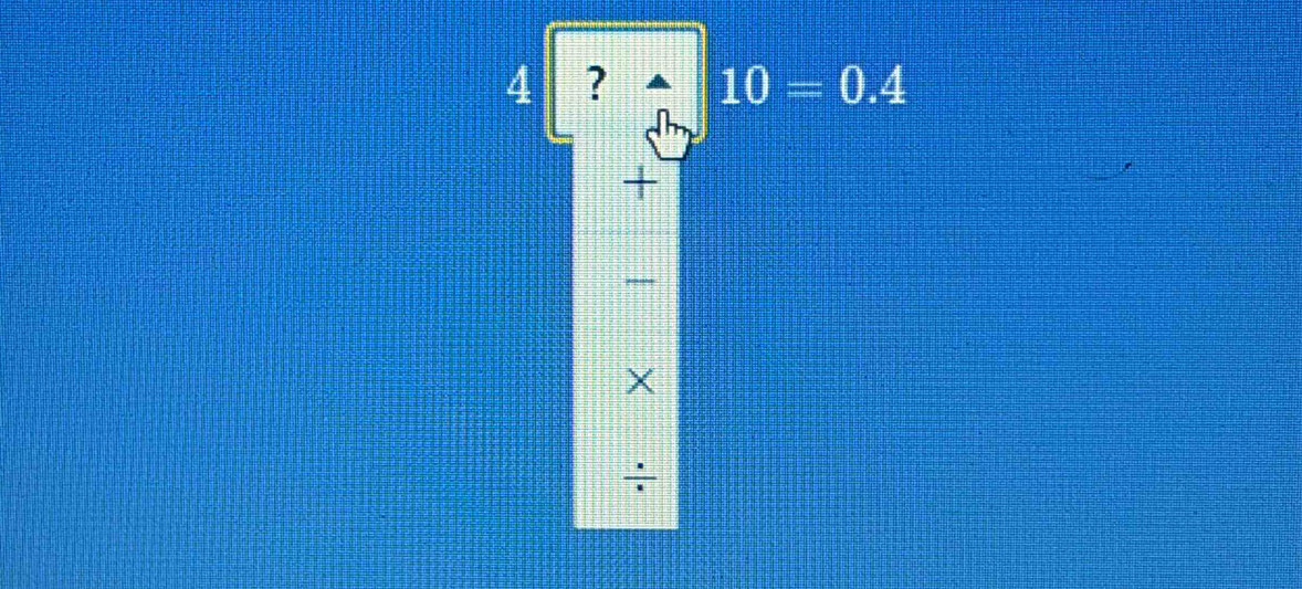 4 ? 10=0.4
+
X
÷