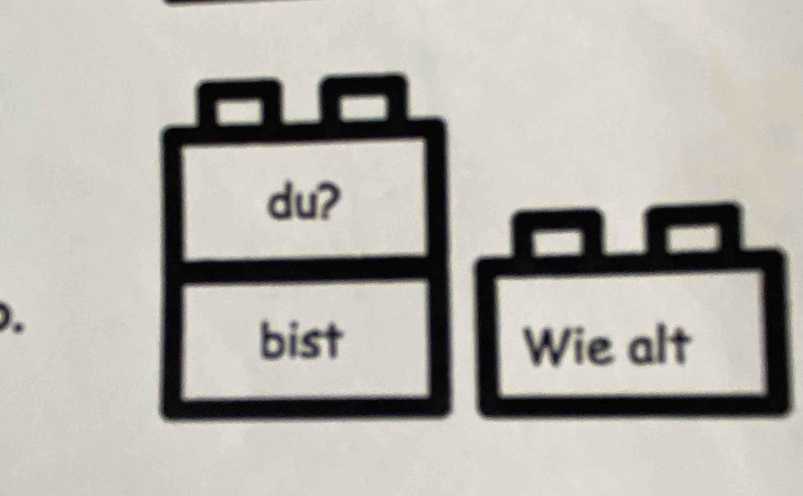 du? 
a 
). 
bist Wie alt