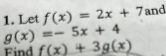 Let f(x)=2x+7 and
g(x)=-5x+4
Find f(x)+3g(x)