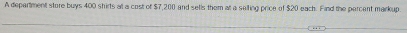 A department store buys 400 shirts at a cost of $7,200 and setls them at a seiting price of $20 each. Find the percent markup