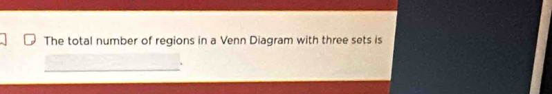 The total number of regions in a Venn Diagram with three sets is 
_