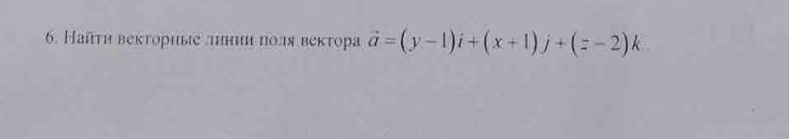 Найτη векториые лнιи поля векτора vector a=(y-1)i+(x+1)j+(z-2)k.