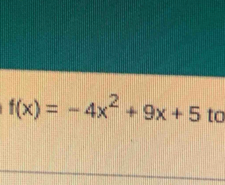 f(x)=-4x^2+9x+5 to