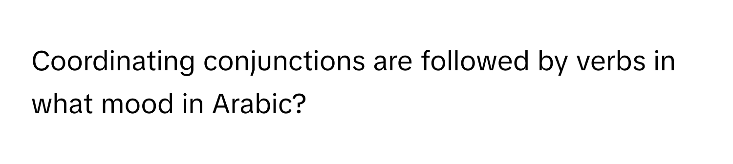 Coordinating conjunctions are followed by verbs in what mood in Arabic?