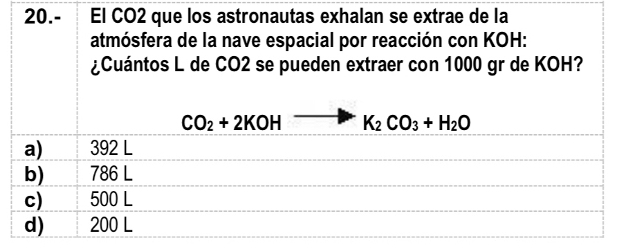 20.- El CO2 que los astronautas exhalan se extrae de la
atmósfera de la nave espacial por reacción con KOH:
¿Cuántos L de CO2 se pueden extraer con 1000 gr de KOH?