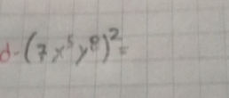 d- (7x^5y^8)^2=