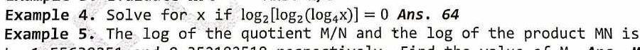 Example 4. Solve for x if log _2[log _2(log _4x)]=0 / Ans. 6 4 
Example 5. The log of the quotient M/N and the log of the product MN is