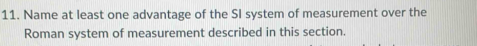 Name at least one advantage of the SI system of measurement over the 
Roman system of measurement described in this section.