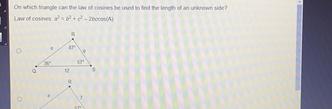 On which triangle can the law of cosines be used to find the length of an unknown side?
Law of cosines: a^2=b^2+c^2-2bccos (A)
R
7
67°