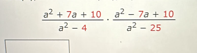  (a^2+7a+10)/a^2-4 ·  (a^2-7a+10)/a^2-25 