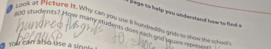 bage to help you understand how to find a 
Look at Picture It. Why can you use 8 hundredths grids to show the school 
ungre
800 students How many students does each grid square repre 
You can also use a single